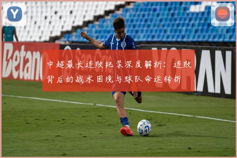 中超最长连败纪录深度解析：连败背后的战术困境与球队命运转折